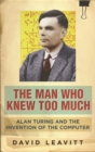 The Man Who Knew Too Much : Alan Turing and the invention of computers - Book