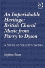 An Imperishable Heritage: British Choral Music from Parry to Dyson : A Study of Selected Works - Book