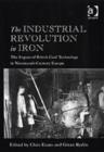The Industrial Revolution in Iron : The Impact of British Coal Technology in Nineteenth-Century Europe - Book