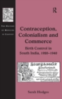Contraception, Colonialism and Commerce : Birth Control in South India, 1920-1940 - Book