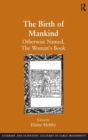 The Birth of Mankind : Otherwise Named, The Woman's Book - Book