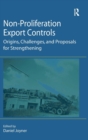 Non-Proliferation Export Controls : Origins, Challenges, and Proposals for Strengthening - Book