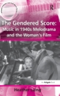 The Gendered Score: Music in 1940s Melodrama and the Woman's Film - Book