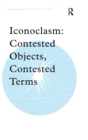 Iconoclasm : Contested Objects, Contested Terms - Book