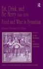 Eat, Drink, and Be Merry (Luke 12:19) - Food and Wine in Byzantium : Papers of the 37th Annual Spring Symposium of Byzantine Studies, In Honour of Professor A.A.M. Bryer - Book