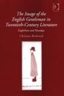 The Image of the English Gentleman in Twentieth-Century Literature : Englishness and Nostalgia - Book