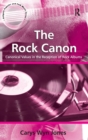 The Rock Canon : Canonical Values in the Reception of Rock Albums - Book