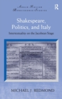 Shakespeare, Politics, and Italy : Intertextuality on the Jacobean Stage - Book