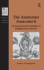 The Anatomist Anatomis'd : An Experimental Discipline in Enlightenment Europe - Book