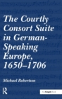 The Courtly Consort Suite in German-Speaking Europe, 1650–1706 - Book