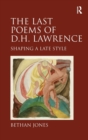 The Last Poems of D.H. Lawrence : Shaping a Late Style - Book