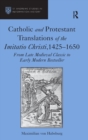 Catholic and Protestant Translations of the Imitatio Christi, 1425–1650 : From Late Medieval Classic to Early Modern Bestseller - Book