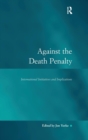 Against the Death Penalty : International Initiatives and Implications - Book