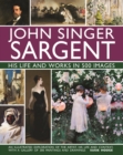 John Singer Sargent: His Life and Works in 500 Images : An illustrated exploration of the artist, his life and context, with a gallery of 300 paintings and drawings - Book