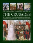 Crusades, The Complete Illustrated History of : An in-depth account of the crusading armies and their leaders, with more than 425 images of the battles, adventures, sieges and fortresses - Book