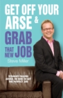 Get Off Your Arse and Grab that New Job : Straight-talking advice on how to get the perfect job - Book