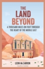 The Land Beyond : A Thousand Miles on Foot through the Heart of the Middle East - Book