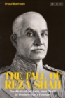 The Fall of Reza Shah : The Abdication, Exile, and Death of Modern Iran’s Founder - eBook