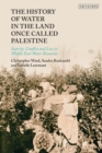 The History of Water in the Land Once Called Palestine : Scarcity, Conflict and Loss in Middle East Water Resources - Book