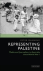 Representing Palestine : Media and Journalism in Australia Since World War I - Book