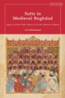 Sufis in Medieval Baghdad : Agency and the Public Sphere in the Late Abbasid Caliphate - Book