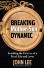 Breaking the Mother-Son Dynamic : Resetting the Patterns of a Man's Life and Loves - eBook