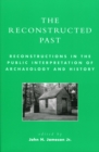 The Reconstructed Past : Reconstructions in the Public Interpretation of Archaeology and History - Book