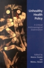 Unhealthy Health Policy : A Critical Anthropological Examination - Book