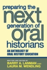 Preparing the Next Generation of Oral Historians : An Anthology of Oral History Education - Book