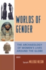 Worlds of Gender : The Archaeology of Women's Lives Around the Globe - eBook