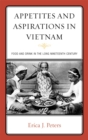Appetites and Aspirations in Vietnam : Food and Drink in the Long Nineteenth Century - Book