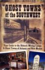Ghost Towns of the Southwest : Your Guide to the Historic Mining Camps and Ghost Towns of Arizona and New Mexico - Book