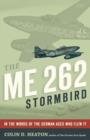 The Me 262 Stormbird : From the Pilots Who Flew, Fought, and Survived it - Book