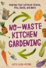 No-Waste Kitchen Gardening : Regrow Your Leftover Greens, Stalks, Seeds, and More - Book