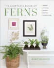 The Complete Book of Ferns : Indoors • Outdoors • Growing • Crafting • History & Lore - Book