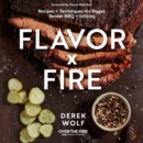 Flavor by Fire : Recipes and Techniques for Bigger, Bolder BBQ and Grilling - Book