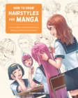 How to Draw Hairstyles for Manga : Learn to Draw Hair for Expressive Manga and Anime Characters - eBook