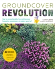 Groundcover Revolution : How to use sustainable, low-maintenance, low-water groundcovers to replace your turf - 40 alternative choices for: - No Mowing. - No fertilizing. - No pesticides. - No problem - Book