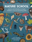 Nature School : Lessons and Activities to Inspire Children's Love for Everything Wild Volume 1 - Book