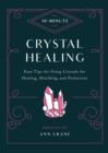 10-Minute Crystal Healing : Easy Tips for Using Crystals for Healing, Shielding, and Protection - Book