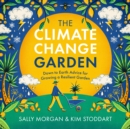 The Climate Change Garden, UPDATED EDITION : Down to Earth Advice for Growing a Resilient Garden - Book