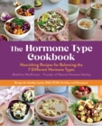The Hormone Type Cookbook : Nourishing Recipes for Balancing the 7 Different Hormone Types - Recipes for Healthy Cycles, PMS, PCOS, Fertility, and Menopause - Book
