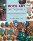 Rock Art for Beginners : Simple Techniques and Easy Projects for Transforming Stones into Art - Book