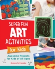 Super Fun Art Activities for Kids : Awesome Projects for Kids of All Ages - eBook