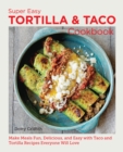 Super Easy Tortilla and Taco Cookbook : Make Meals Fun, Delicious, and Easy with Taco and Tortilla Recipes Everyone Will Love - Book