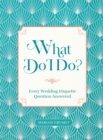 What Do I Do? : Every Wedding Etiquette Question Answered - eBook