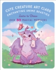 Cute Creature Art Class : Enchanting Anime Beasties - Learn to Draw over 50 Magical Monsters - eBook