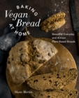 Baking Vegan Bread at Home : Beautiful Everyday and Artisan Plant-Based Breads - Book