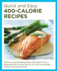 Quick and Easy 400-Calorie Recipes : Delicious and Satisfying Meals That Keep You to a Balanced 1200-Calorie Diet So You Can Lose Weight Without Starving Yourself - Book