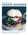 Quick and Easy Veggie Burgers : Make Fun, Delicious, and Easy Plant-Based Patties, Plus Buns, Condiments, and Sweets - eBook